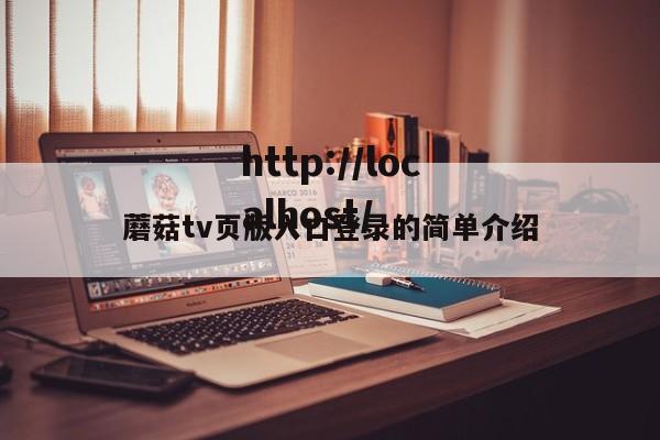 蘑菇tv页版入口登录的简单介绍